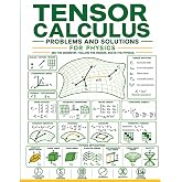 Tensor Calculus Problems and Solutions for Physics: A Step-by-Step Workbook for Index Notation, Coordinate Transformations, Metrics, Covariant ... Electromagnetism, and General Relativity