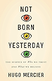 Not Born Yesterday: The Science of Who We Trust and What We Believe