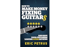 How To Make Money Fixing Guitars and Have Your Customers Leaving 5-Star Reviews