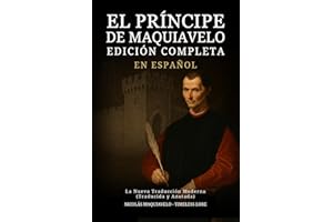 El Príncipe de Maquiavelo en Español - Edición Completa: La Nueva Traducción Moderna (Traducida y Anotada) (Spanish Edition)