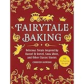 Fairytale Baking: Delicious Treats Inspired by Hansel & Gretel, Snow White, and Other Classic Stories