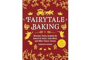 Fairytale Baking: Delicious Treats Inspired by Hansel & Gretel, Snow White, and Other Classic Stories