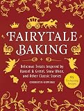 Fairytale Baking: Delicious Treats Inspired by Hansel & Gretel, Snow White, and Other Classic Stories
