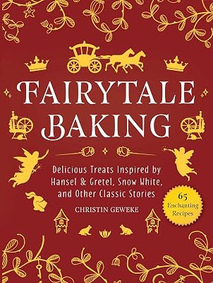Fairytale Baking: Delicious Treats Inspired by Hansel & Gretel, Snow White, and Other Classic Stories