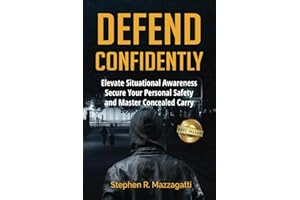 Defend Confidently: Elevate Situational Awareness, Secure Your Personal Safety, and Master Concealed Carry