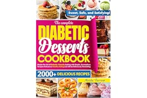 The Complete Diabetic Dessert Cookbook: Master the Art of Diabetic-Friendly Baking with Simple, Scrumptious Recipes That Prove Healthy Eating Can Still Be Deliciously Rewarding