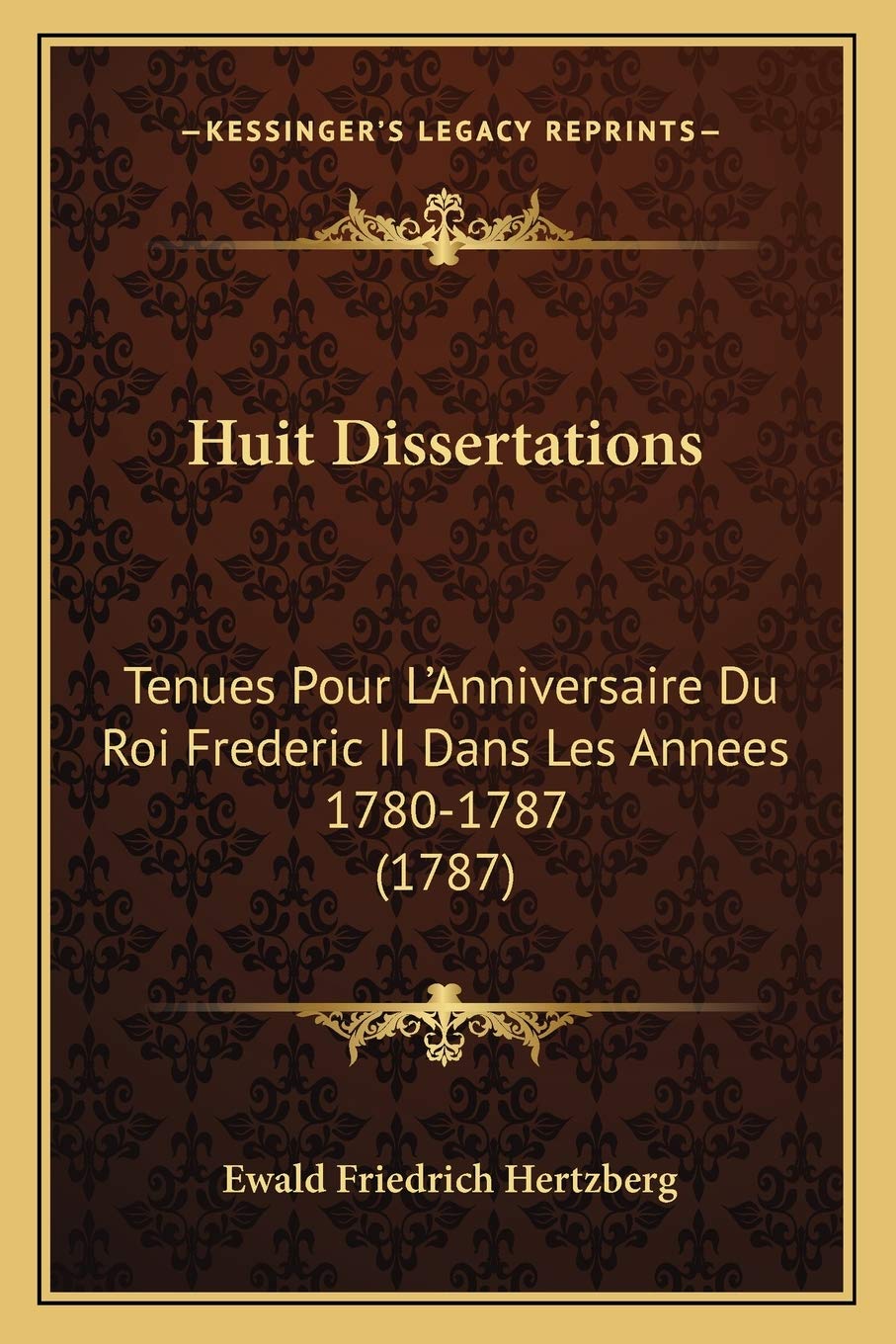 Amazon Com Huit Dissertations Tenues Pour L Anniversaire Du Roi Frederic Ii Dans Les Annees 1780 1787 1787 French Edition Hertzberg Ewald Friedrich Books