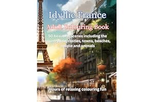 Idyllic France - Adult Colouring Book: 50 beautiful scenes including the countryside, castles, towns, beaches, people and animals