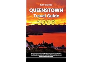 Queenstown Travel Guide: 2026 Comprehensive Companion For Exploring Adventure, Lakes, And Mountains On New Zealand's South Is