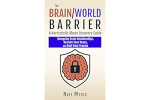 The Brain/World Barrier: A Narcissistic Abuse Recovery Guide: Recognize Toxic Relationships, Reclaim Your Peace, and Heal fro