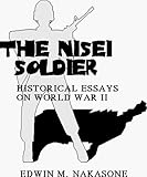 The Nisei Soldier : Historical Essays on World War II and the Korean War, Nakasone, Edwin M., 0966011139