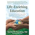 Life-Enriching Education: Nonviolent Communication Helps Schools Improve Performance, Reduce Conflict, and Enhance Relationships