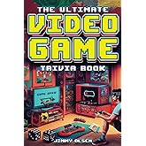The Ultimate Video Game Trivia Book: A Collection of Interesting Video Game History and Fun Facts for Gamers of All Ages