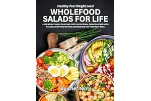 WHOLEFOOD SALADS FOR LIFE: LOSE WEIGHT WHILE ENJOYING TASTY NUTRITIONAL SALADS PACKED WITH FILLING SATISFYING NATURAL INGREDIENTS FOR YOUR NEXT MEAL