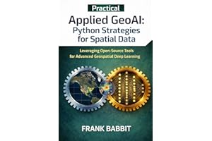 Applied GeoAI: Python Strategies for Spatial Data: Leveraging Open-Source Tools for Advanced Geospatial Deep Learning