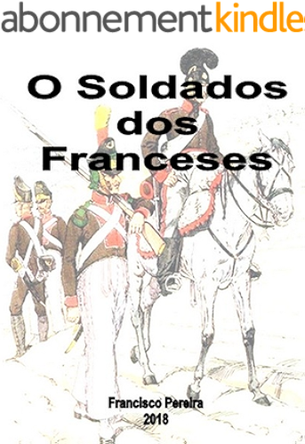 Download O Soldado dos Franceses: A Legião Portuguesa ao serviço de Napoleão 1808-1813 (Portuguese Edition) PDF
