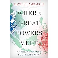 Where Great Powers Meet: America & China in Southeast Asia