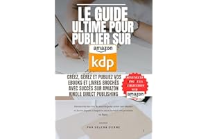 Le Guide Ultime pour Publier sur �鶹�� KDP: Créer, gérer et vendre vos eBooks et livres brochés avec succès, même en partant