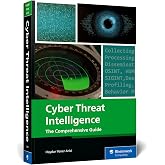 Cyber Threat Intelligence: A Hands-On Guide to Threat Modeling, Intelligence Gathering, Forensics, and Operational Security Workflows (Rheinwerk Computing)
