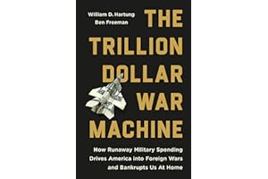 The Trillion Dollar War Machine: How Runaway Military Spending Drives America into Foreign Wars and Bankrupts Us at Home