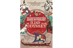 10-Minute Stories From Greek Mythology - The Iliad and The Odyssey: Timeless Legendary Tales To Inspire Kids Of All Ages (Ancient Mythology Collections Around The World)