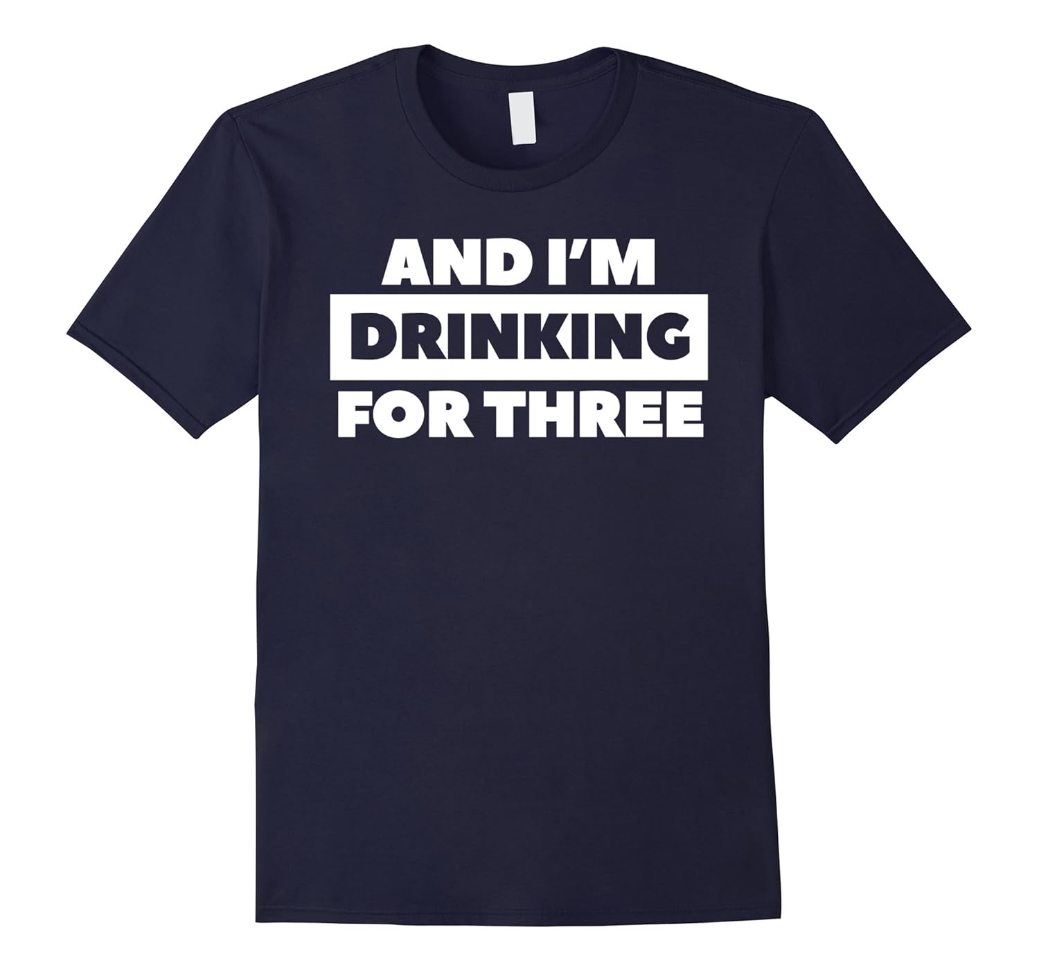 And I'm Drinking For Three T-Shirt-ANZ