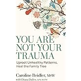 You Are Not Your Trauma: Uproot Unhealthy Patterns, Heal the Family Tree
