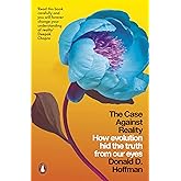 The Case Against Reality: How Evolution Hid the Truth from Our Eyes
