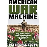 American War Machine: Deep Politics, the CIA Global Drug Connection, and the Road to Afghanistan (War and Peace Library)