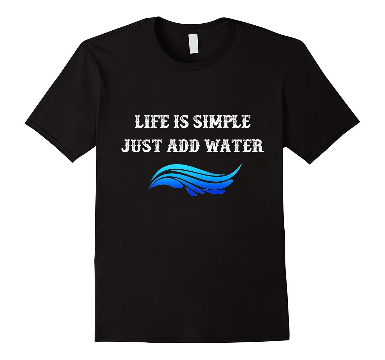 Life Is Simple, Just Add Water T ShirtCL Colamaga