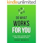 Do What Works for You: A Practical Guide to Align Your Actions with Your Authentic Self (Know Thyself Book 2)