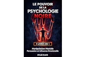 Le Pouvoir de la Psychologie Noire – 3 Livres en 1: Manipulation Mentale, Persuasion et Influence Émotionnelle (French Editio