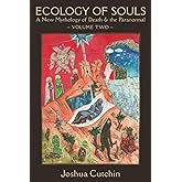 Ecology of Souls: A New Mythology of Death & the Paranormal - Volume Two