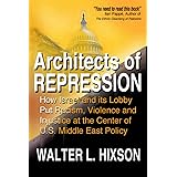 Architects of Repression: How Israel and Its Lobby Put Racism, Violence and Injustice at the Center of US Middle East Policy