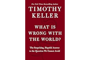 What Is Wrong with the World?: The Surprising, Hopeful Answer to the Question We Cannot Avoid