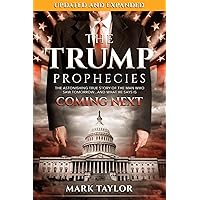 The Trump Prophecies: The Astonishing True Story of the Man Who Saw Tomorrow...and What He Says Is Coming Next: UPDATED…