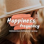 Happiness Frequency: Meditation Music, Feel Happy New Age Songs