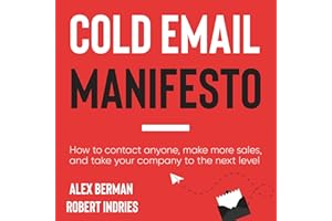 The Cold Email Manifesto: How to Fill Your Sales Pipeline, Convert like Crazy and Level Up Your Business in 90 Days or Less