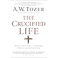The Crucified Life: How To Live Out A Deeper Christian Experience