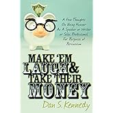 Make 'Em Laugh & Take Their Money: A Few Thoughts On Using Humor As A Speaker or Writer or Sales Professional For Purposes of