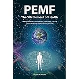 PEMF - The Fifth Element of Health: Learn Why Pulsed Electromagnetic Field (PEMF) Therapy Supercharges Your Health Like Nothi