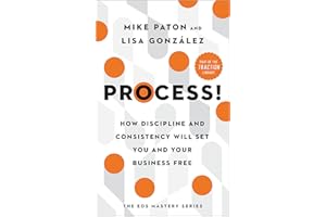Process!: How Discipline and Consistency Will Set You and Your Business Free (The EOS Mastery Series)