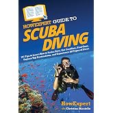 HowExpert Guide to Scuba Diving: 101 Tips to Learn How to Scuba Dive, Get Certified, Find Gear, Explore Top Destinations, and Experience All Types of Dives