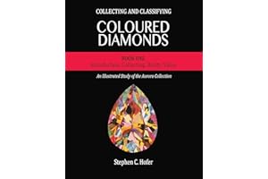 Collecting and Classifying Coloured Diamonds: Introduction, Collecting, Rarity, Value (An Illustrated Study of the Aurora Col