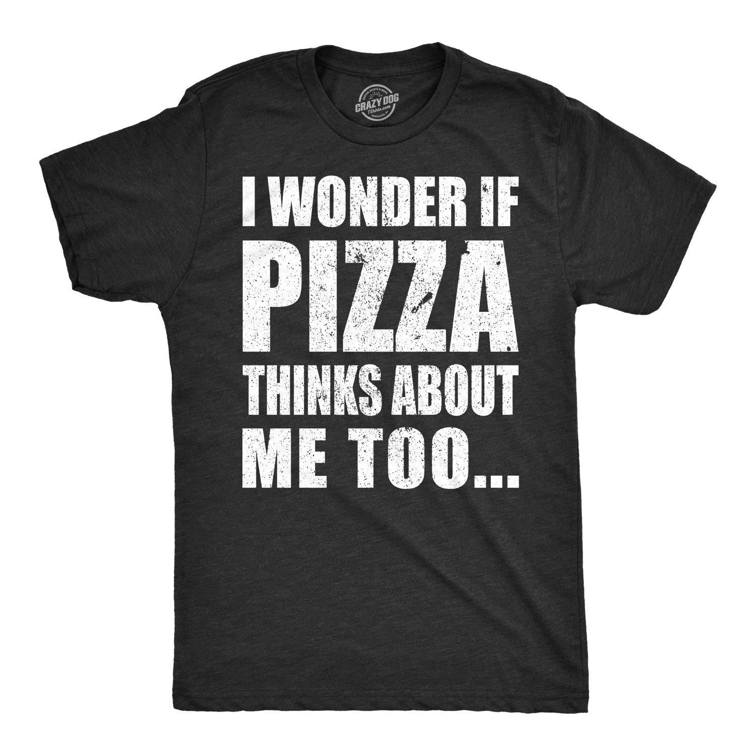Crazy Dog T-ShirtsMens I Wonder If Pizza Thinks About Me Too Funny Foodie Lover T Shirt