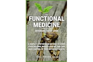 The Functional Medicine Approach to Reversing Fatty Liver: A Simple 7-Step REVERSE Method to Lower Liver Enzymes, Reduce Live