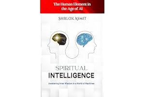 Spiritual Intelligence: The Human Element in the Age of AI: Awakening Inner Wisdom in a World of Machines (Path to Spiritual 