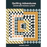 Quilting Adventures: Modern Quilt Blocks and Layouts to Help You Design Your Own Quilt With Confidence