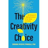 The Creativity Choice: The Science of Making Decisions to Turn Ideas into Action