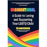 Unconditional: A Guide to Loving and Supporting Your LGBTQ Child